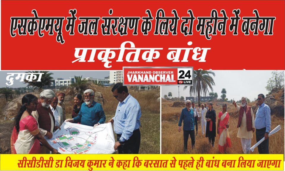 Dumka : एसकेएमयू में जल संरक्षण के लिये दो महीने में बनेगा प्राकृतिक बांध…