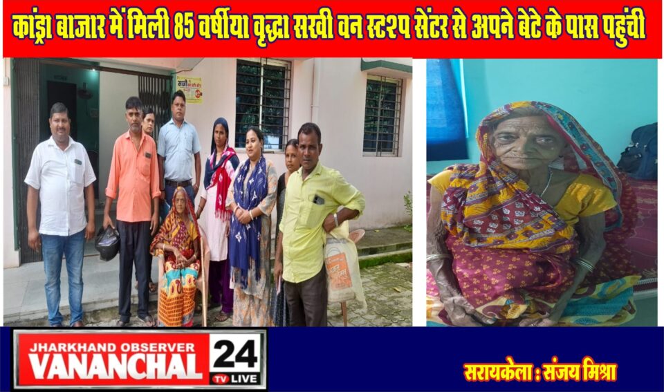 सरायकेला:कांड्रा बाजार में मिली 85 वर्षीया वृद्धा सखी वन स्टॉप सेंटर से अपने बेटे के पास पहुंची… – Vananchal 24TV Live – वनांचल 24TV लाइव