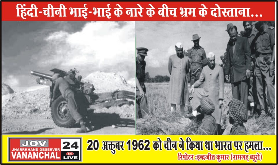हिंदी-चीनी भाई-भाई के नारे के बीच भ्रम के दोस्ताना, 20 अक्तुबर1962 को चीन ने किया था भारत पर हमला… – Vananchal 24TV Live – वनांचल 24TV लाइव