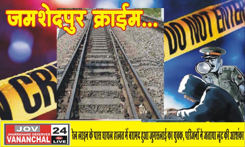 रेल लाइन के पास घायल हालत में बरामद हुआ जुगसलाई का युवक, परिजनों ने जताया लूट की आशंका… – Vananchal 24TV Live – वनांचल 24TV लाइव